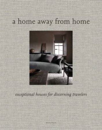 A Home Away From Home: Exceptional Houses For Discerning Travelers by Wim Pauwels