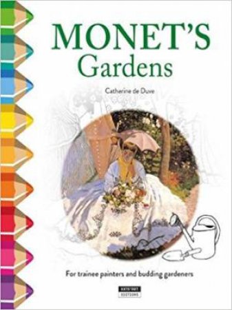 Monet's Garden: For Trainee Painters And Budding Gardeners by Catherine De Duve