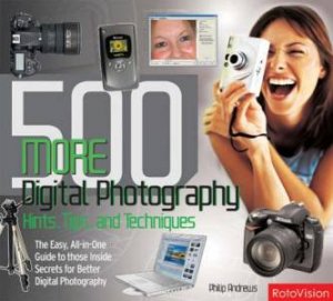 500 More Digital Photography Hints,Tips And Techniques by Philip Andrews