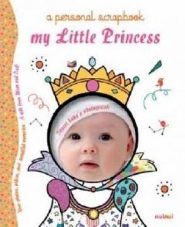 My Little Princess: A Personal Scrapbook by Alberto Bertolazzi & Sara Gianassi