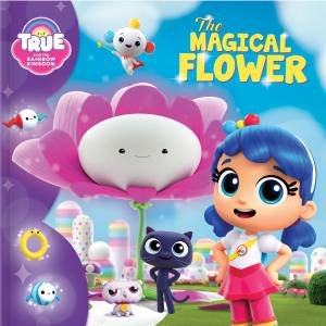 True And The Rainbow Kingdom: The Magical Flower by Anne Paradis & Guru Animation Studio Ltd.