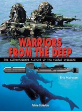 Warriors from the Deep: the Extraordinary History of the Combat Swimmers by MICHELETTI ERIC