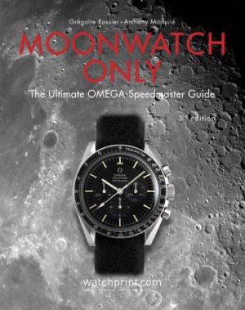 Moonwatch Only: 60 Years Of Omega Speedmaster by Gregoire Rossier & Anthony Marquie