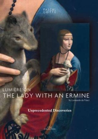 Lumiere On The Lady With The Ermine: Unprededented Discoveries by Pascal Cotte