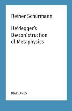 Heidegger's De(con)struction Of Metaphysics by Reiner Schurmann & Francesco Guercio & Marcia Sa Cavalcante Schuback