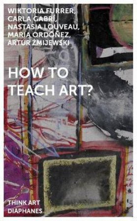 How To Teach Art? by Artur Zmijewski & Wiktoria Furrer & Carla Gabri & Nastasia Louveau & Maria Ordonez