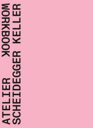 Atelier Scheidegger Keller: Workbook by QUART PUBLISHERS