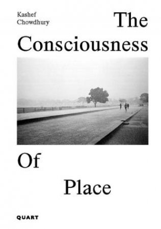 Consciousness of Place by KASHEF CHOWDHURY