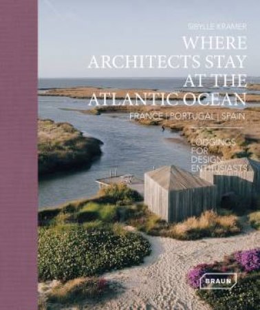 Where Architects Stay at the Atlantic Ocean: France, Portugal, Spain by Sibylle Kramer