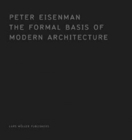 Formal Basis Of Modern Architecture (1964) by Peter Eisenman