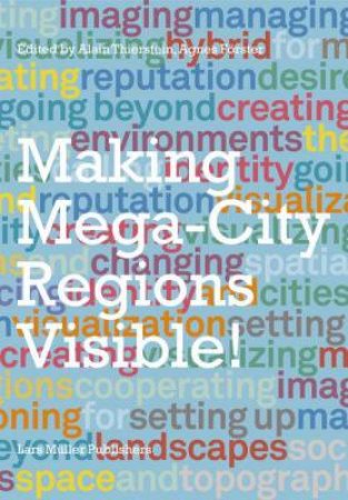 Image And The Region: Making Mega-City Regions Visible by Alain Thierstein