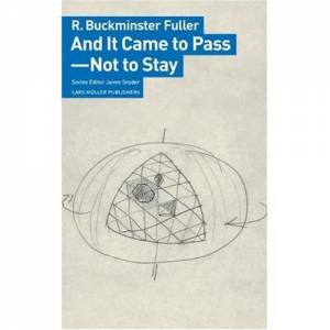 And It Came To Pass - Not To Stay by R.Buckminster Fuller & Jaime Snyder