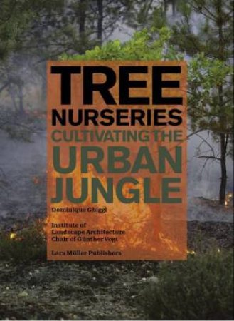 Tree Nurseries - Cultivating The Urban Jungle by Dominique Ghiggi