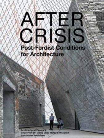 After Crisis: Post-Fordist Conditions For Architecture by Jose Luis Mateo