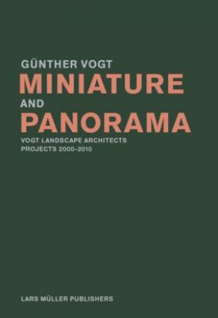 Miniature and Panorama: Vogt Landscape Architects, Projects 200-2010 by VOGT GUNTHER