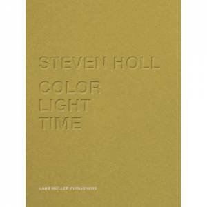 Steven Holl - Color, Light, Time by KWINTER & HOLL SAFONT-TRIA