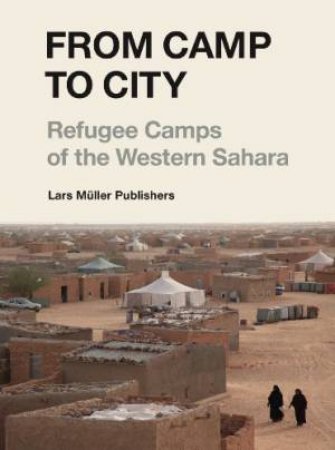 From Camp to City: Refugee Camps of the Western Sahara by HERZ MANUEL