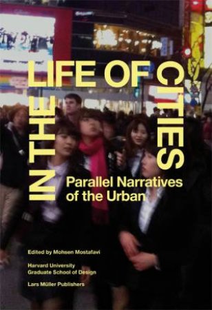 In the Life of Cities: Parallel Narratives of the Urban by MOSTAFAVI MOHSEN