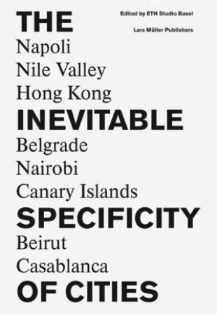 Inevitable Specificity of Cities by ETH STUDIO BASEL