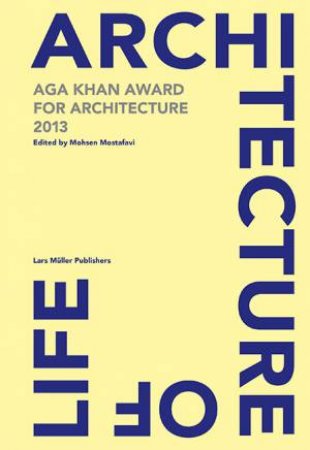 Architecture is Life: Aga Khan Award for Architecture 2013 by MOSTAFAVI MOHSEN