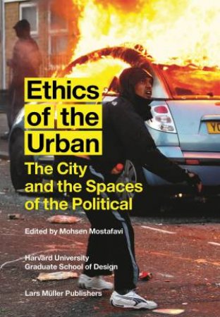 Ethics Of The Urban: The City And The Spaces Of The Political by Mohsen Mostafavi