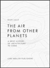 Air from Other Planets A Brief History of Architecture to Come