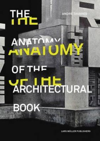 Anatomy Of The Architectural Book by André Tavares