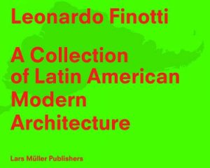 Latin American Modern Architecture by Leonardo Finotti & Barry Bergdoll