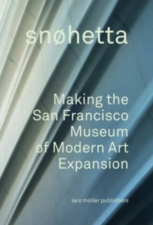 Snohetta: Making The San Francisco Museum Of Modern Art Expansion by Richard Plunz