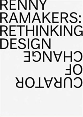 Renny Ramakers: Rethinking Design - Curator of Change by Aaron Betsky