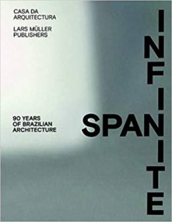 Infinite Span: 90 Years Of Brazilian Architecture by Various