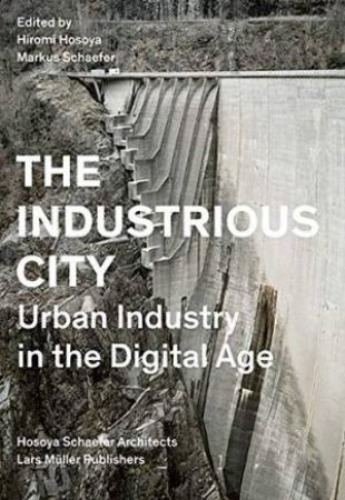 Industrious City: Urban Industry In The Digital Age by Various