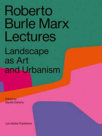 Roberto Burle Marx Lectures by Gareth Doherty