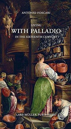 Living With Palladio In The Sixteenth Century by Antonio Foscari