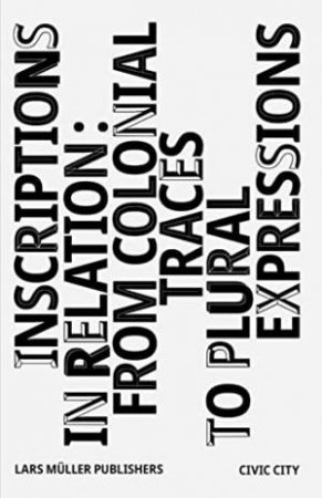 Inscriptions In Relation: From Colonial Traces To Plural Expressions by Ruedi Baur