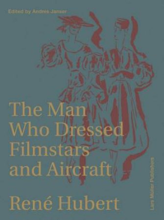 Rene Hubert: The Man Who Dressed Filmstars And Airplanes by Andres Janser