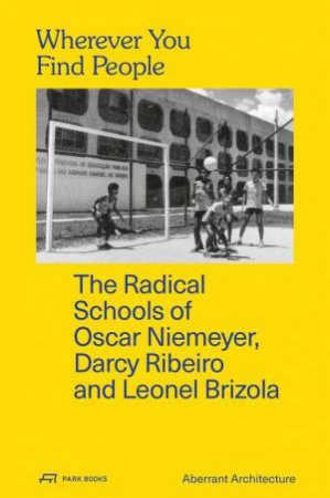 Wherever You Find People: The Radical Schools of Oscar Niemeyer, Darcy Ribeiro and Leonel Brizola by ABERRANT ARCHITECTURE