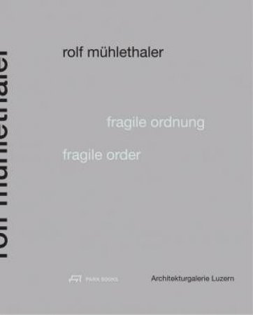 Fragile Order Rolf Muhlethaler by ARCHITEKTURGALERIE LUZERN