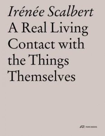 Real Living Contact with the Things Themselves by IRENEE SCALBERT