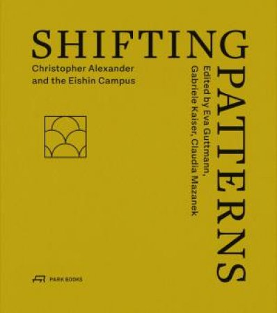 Shifting Patterns: Christopher Alexander And The Eishin Campus by Eva Guttmann