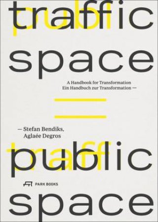 Traffic Space is Public Space: A Handbook for Transformation by STEFAN BENDIKS