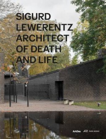 Sigurd Lewerentz: Architect Of Death And Life by Kieran Long & Johan OErn