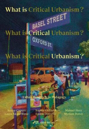 What Is Critical Urbanism? Urban Research As Pedagogy by Kenny Cupers