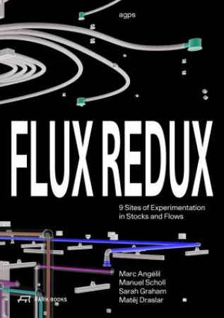 Flux Redux: 9 Sites of Experimentation in Stocks and Flows by MARC ANGELIL