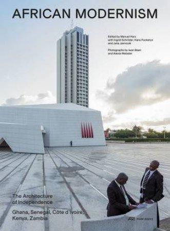 African Modernism: The Architecture Of Independence. Ghana, Senegal, Cte d'Ivoire, Kenya, Zambia by Manuel Herz