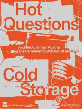 Hot Questions-Cold Storage: Architecture from Austria. The Permanent Exhibition at the Az W by ANGELIKA FITZ