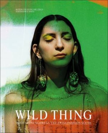 Wild Thing: The Swiss Fashion Scene by Karin Gimmi