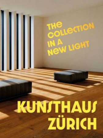 Kunsthaus Zurich: The Collection In A New Light by Kunsthaus Zurich