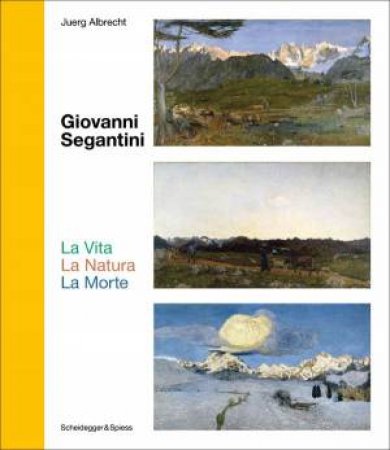 Giovanni Segantini: La Vita - La Natura - La Morte by Juerg Albrecht