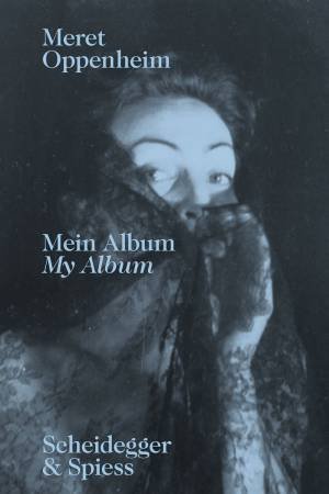 Meret Oppenheim - My Album: From Childhood To 1943 by Lisa Wenger 